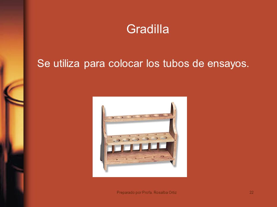 22 Gradilla Se utiliza para colocar los tubos de ensayos. Preparado por Profa. Rosalba Ortiz