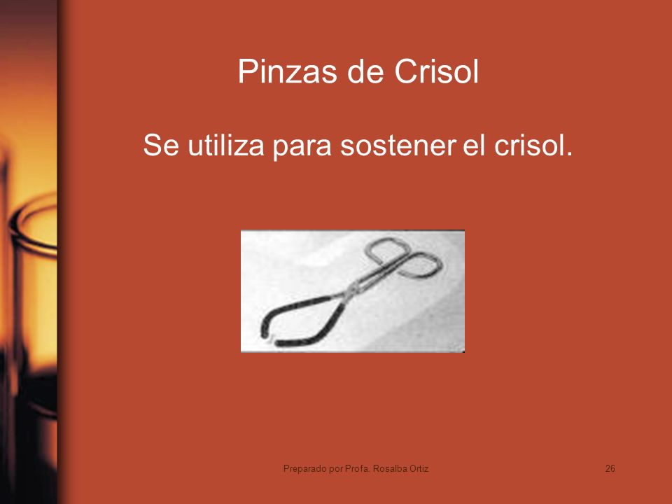 26 Pinzas de Crisol Se utiliza para sostener el crisol. Preparado por Profa. Rosalba Ortiz