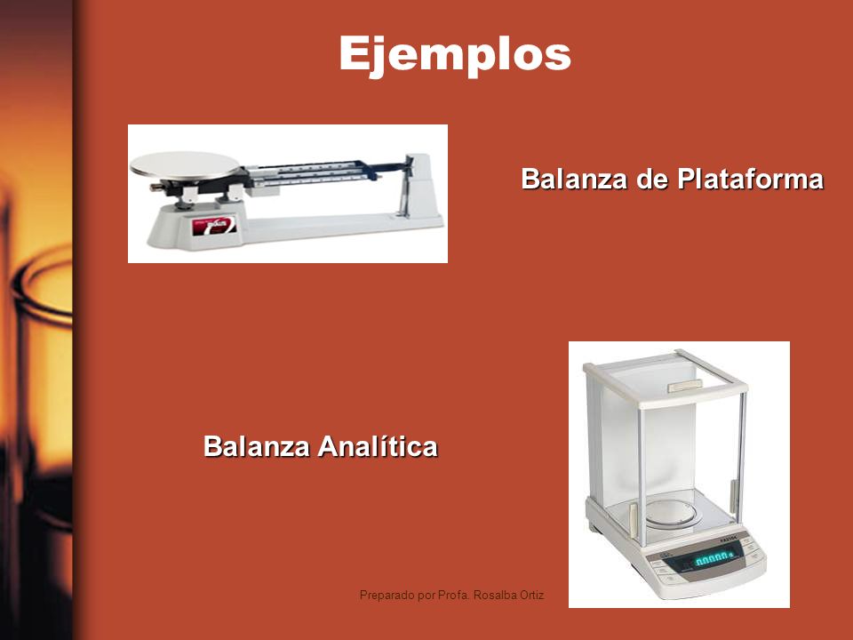 3 Balanza de Plataforma Balanza Analítica Balanza Analítica Ejemplos Preparado por Profa.