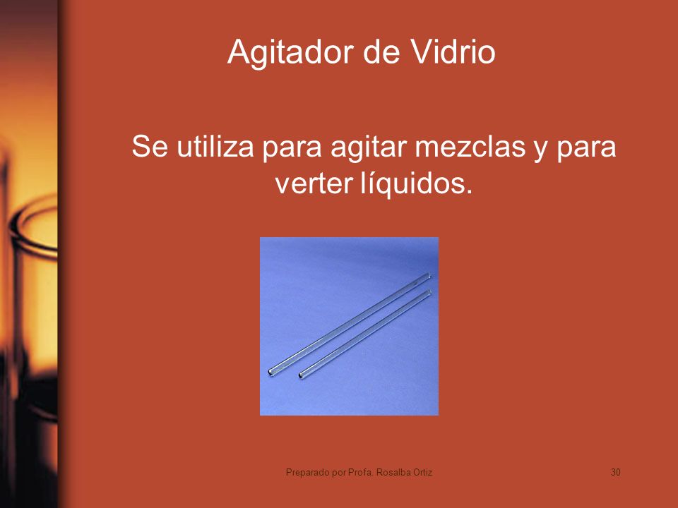30 Agitador de Vidrio Se utiliza para agitar mezclas y para verter líquidos.
