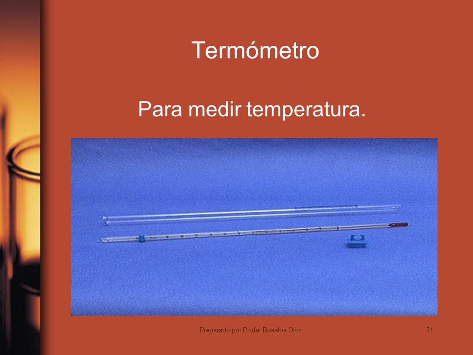 31 Termómetro Para medir temperatura. Preparado por Profa. Rosalba Ortiz