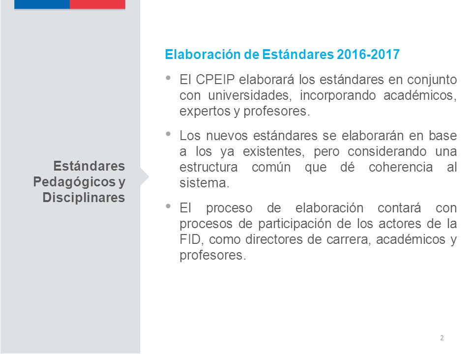 2 Elaboración de Estándares El CPEIP elaborará los estándares en conjunto con universidades, incorporando académicos, expertos y profesores.