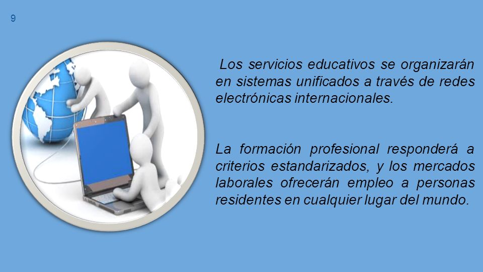 9 Los servicios educativos se organizarán en sistemas unificados a través de redes electrónicas internacionales.