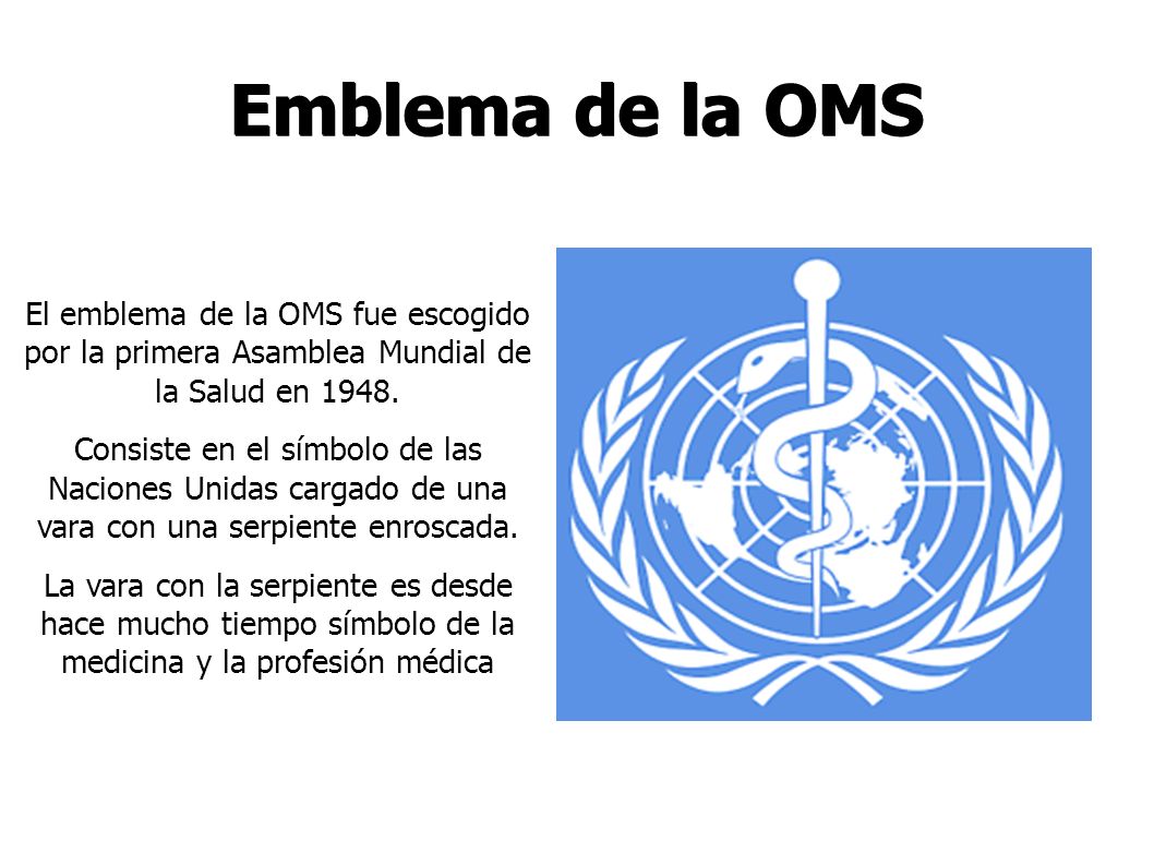 Emblema de la OMS El emblema de la OMS fue escogido por la primera Asamblea  Mundial de la Salud en 1948. Consiste en el símbolo de las Naciones Unidas.  - ppt descargar