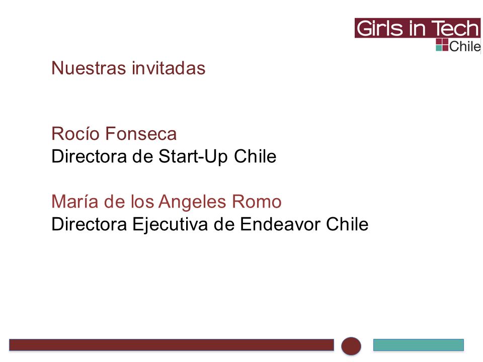 Nuestras invitadas Rocío Fonseca Directora de Start-Up Chile María de los Angeles Romo Directora Ejecutiva de Endeavor Chile