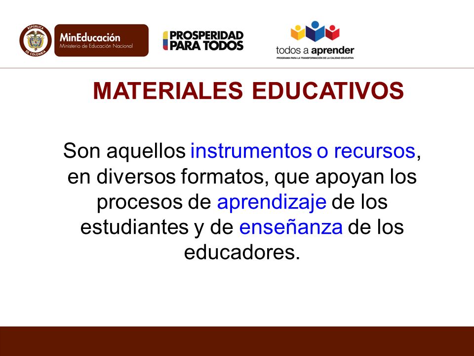 MATERIALES EDUCATIVOS Son aquellos instrumentos o recursos, en diversos formatos, que apoyan los procesos de aprendizaje de los estudiantes y de enseñanza de los educadores.