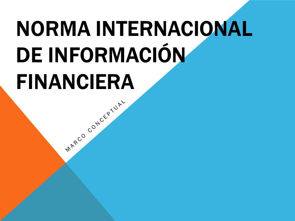 NORMA INTERNACIONAL DE INFORMACIÓN FINANCIERA MARCO CONCEPTUAL