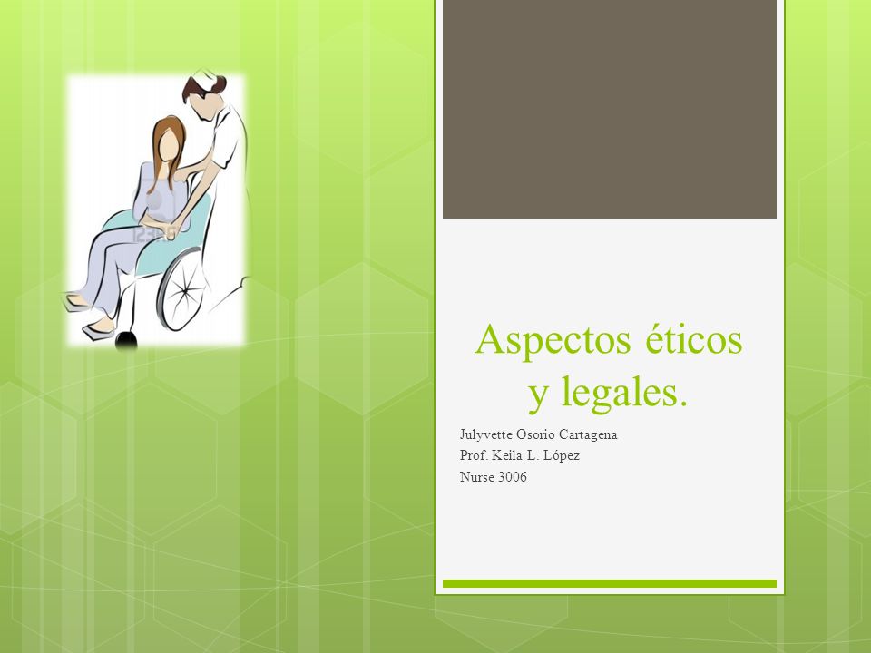 Aspectos éticos y legales. Julyvette Osorio Cartagena Prof. Keila L. López Nurse 3006
