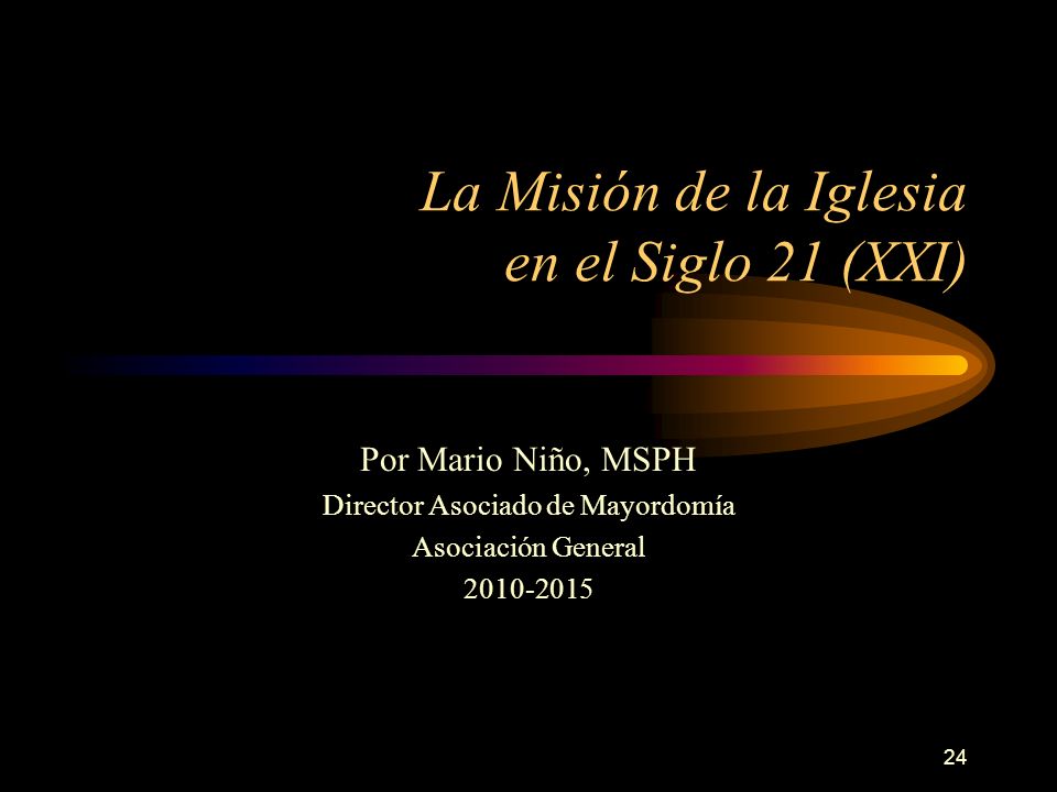 1 La Misión de la Iglesia en el Siglo 21 (XXI) Por Mario Niño, MSPH  Director Asociado de Mayordomía Asociación General ppt descargar