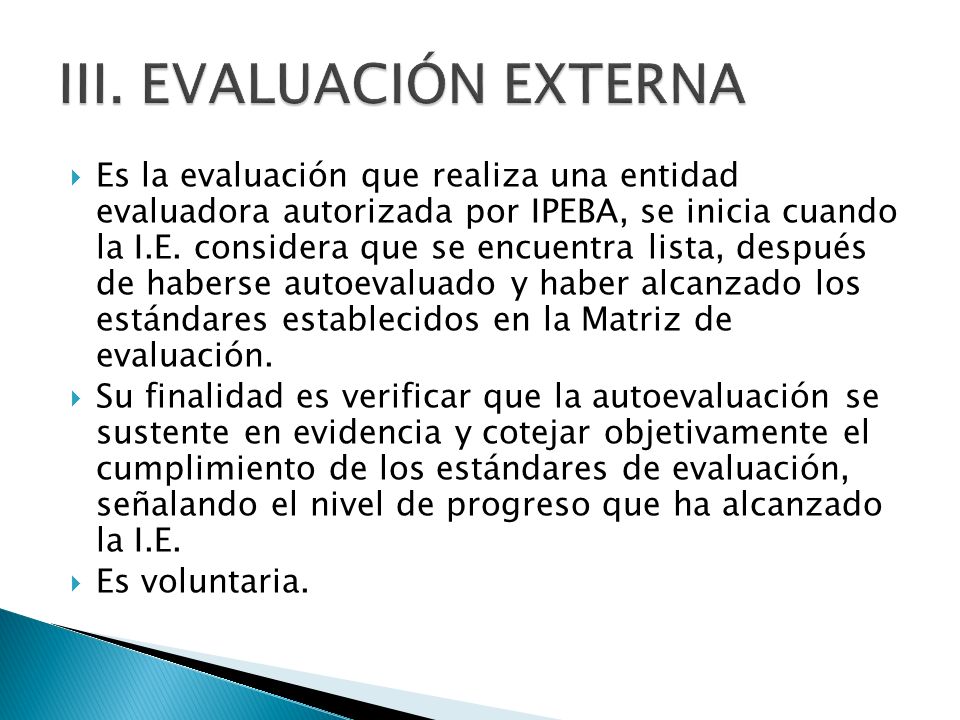  Es la evaluación que realiza una entidad evaluadora autorizada por IPEBA, se inicia cuando la I.E.