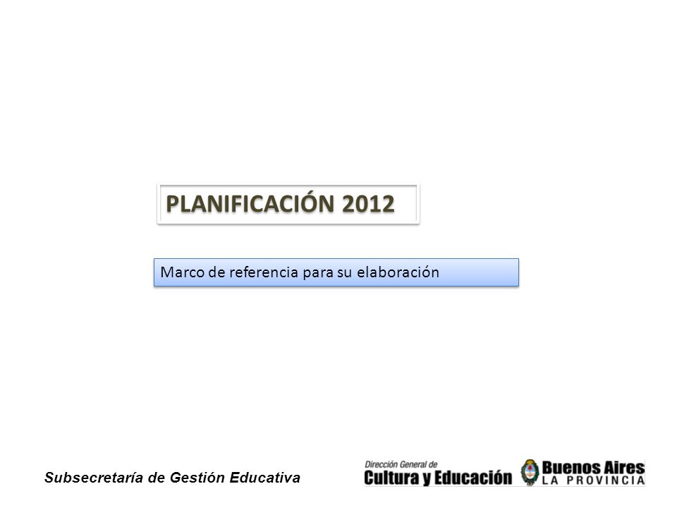 Subsecretaría de Gestión Educativa PLANIFICACIÓN 2012 Marco de referencia para su elaboración