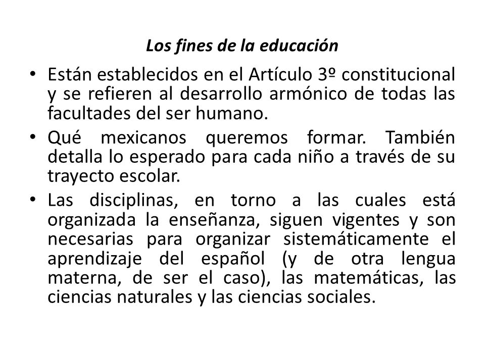 Los fines de la educación Están establecidos en el Artículo 3º constitucional y se refieren al desarrollo armónico de todas las facultades del ser humano.