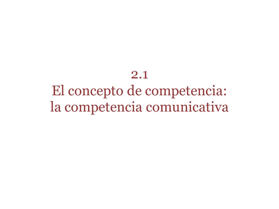 2.1 El concepto de competencia: la competencia comunicativa