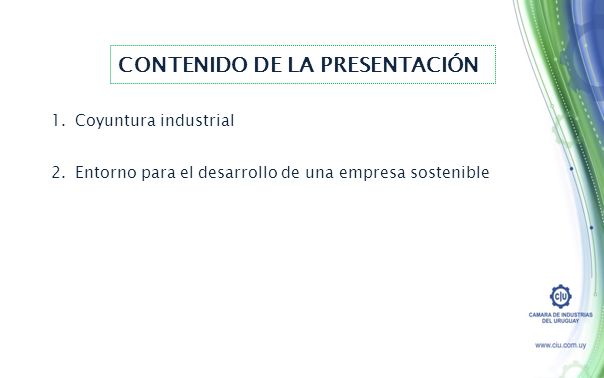 CONTENIDO DE LA PRESENTACIÓN 1.Coyuntura industrial 2.Entorno para el desarrollo de una empresa sostenible