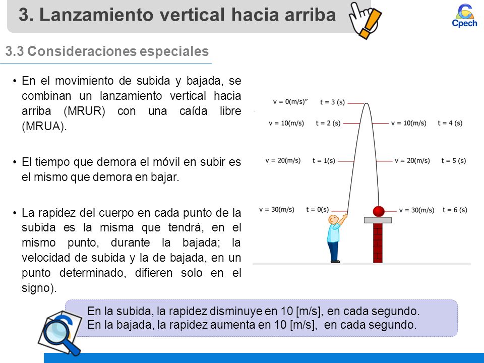 3.3 Consideraciones especiales En el movimiento de subida y bajada, se combinan un lanzamiento vertical hacia arriba (MRUR) con una caída libre (MRUA).
