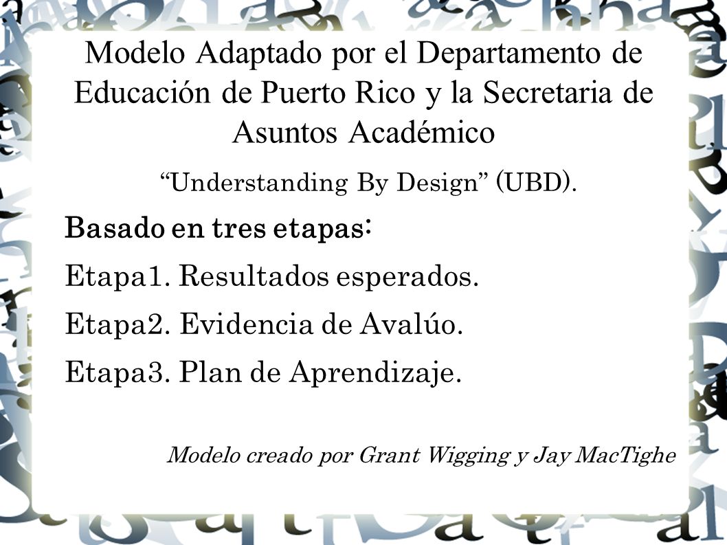 Modelo Adaptado por el Departamento de Educación de Puerto Rico y la Secretaria de Asuntos Académico Understanding By Design (UBD).