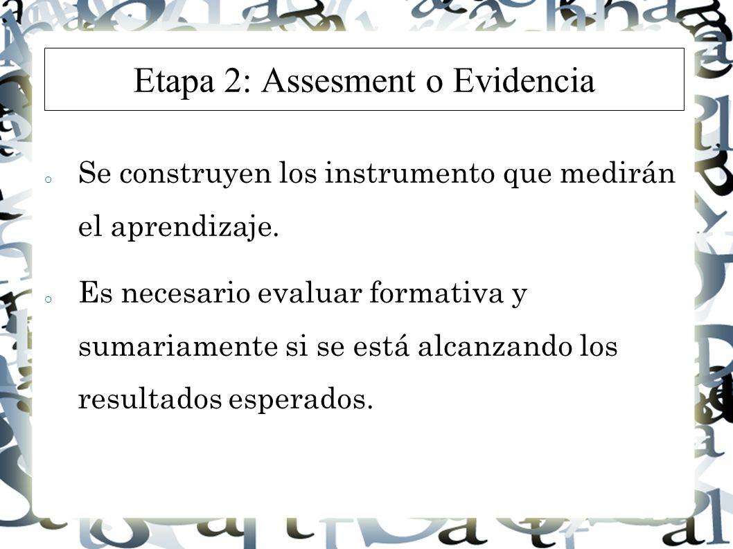 Etapa 2: Assesment o Evidencia o Se construyen los instrumento que medirán el aprendizaje.