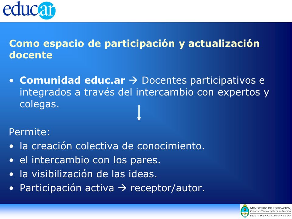 Como espacio de participación y actualización docente Comunidad educ.ar  Docentes participativos e integrados a través del intercambio con expertos y colegas.