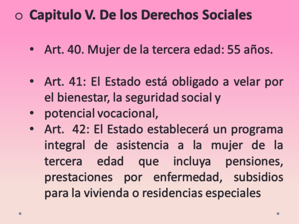 o Capitulo V. De los Derechos Sociales Art. 40. Mujer de la tercera edad: 55 años.