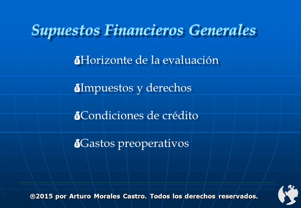  Horizonte de la evaluación  Impuestos y derechos  Condiciones de crédito  Gastos preoperativos  Horizonte de la evaluación  Impuestos y derechos  Condiciones de crédito  Gastos preoperativos ®2015 por Arturo Morales Castro.