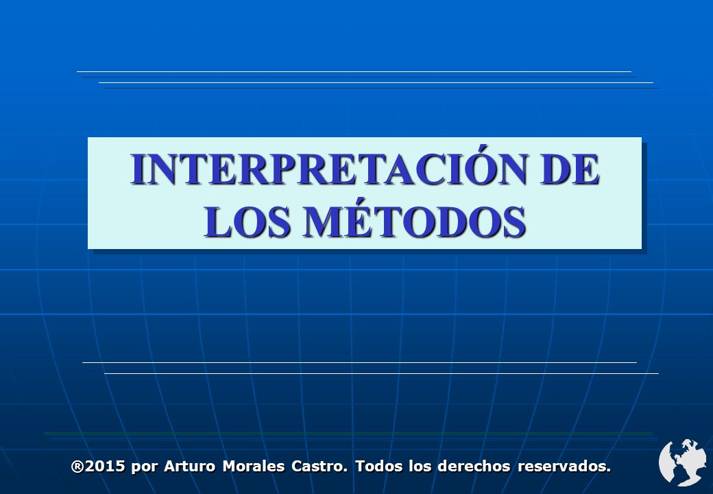 INTERPRETACIÓN DE LOS MÉTODOS ®2015 por Arturo Morales Castro. Todos los derechos reservados.