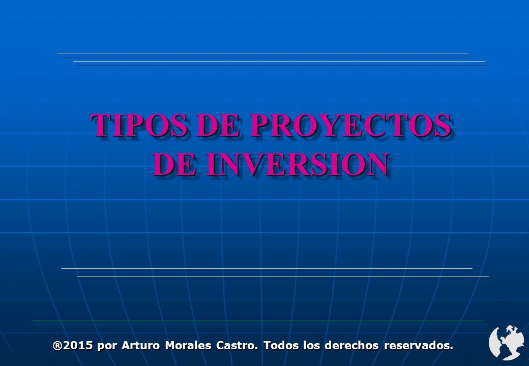 TIPOS DE PROYECTOS DE INVERSION ®2015 por Arturo Morales Castro. Todos los derechos reservados.