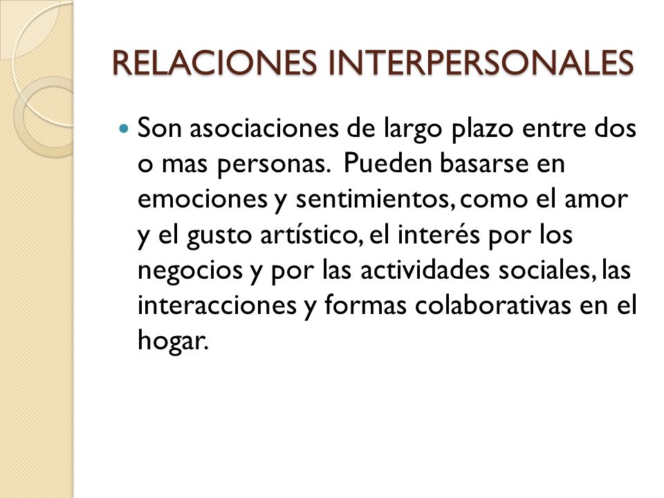 RELACIONES INTERPERSONALES Son asociaciones de largo plazo entre dos o mas personas.