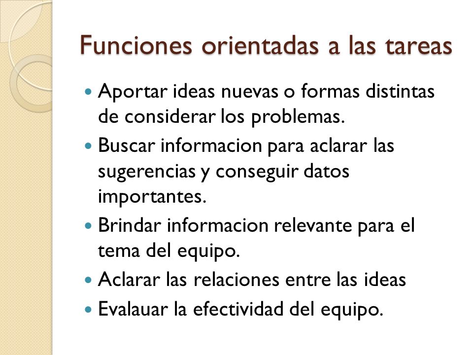 Funciones orientadas a las tareas Aportar ideas nuevas o formas distintas de considerar los problemas.