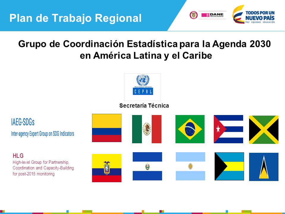 Plan de Trabajo Regional Grupo de Coordinación Estadística para la Agenda 2030 en América Latina y el Caribe HLG High-level Group for Partnership, Coordination and Capacity-Building for post-2015 monitoring Secretaría Técnica