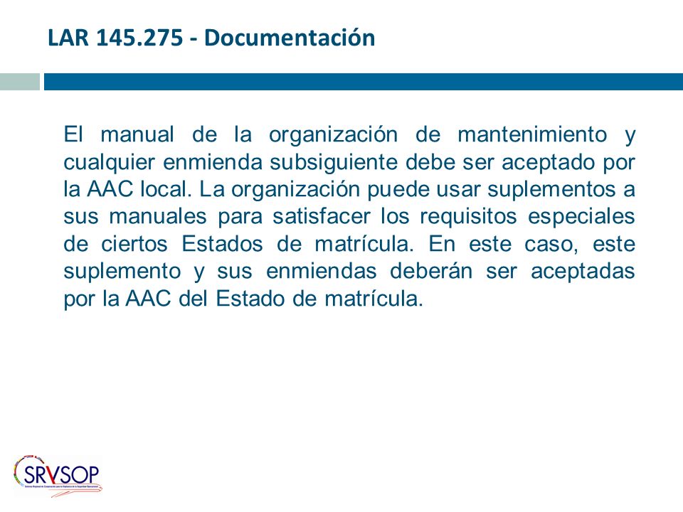 LAR Documentación El manual de la organización de mantenimiento y cualquier enmienda subsiguiente debe ser aceptado por la AAC local.