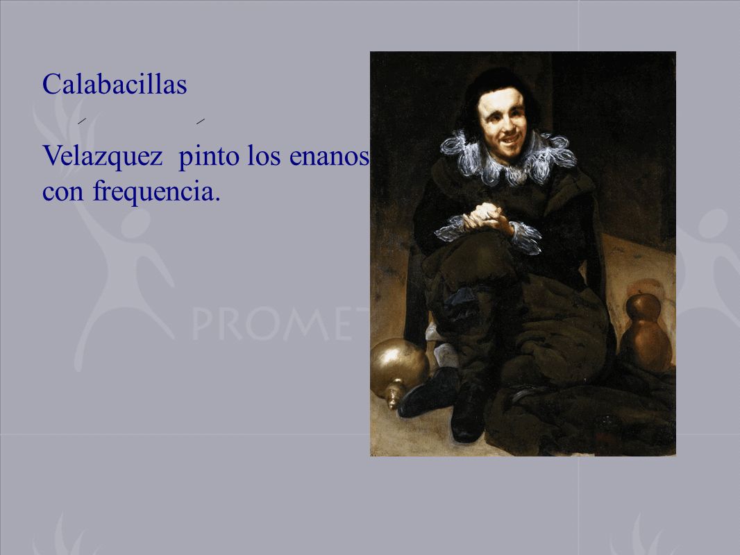 Calabacillas Velazquez pinto los enanos con frequencia.
