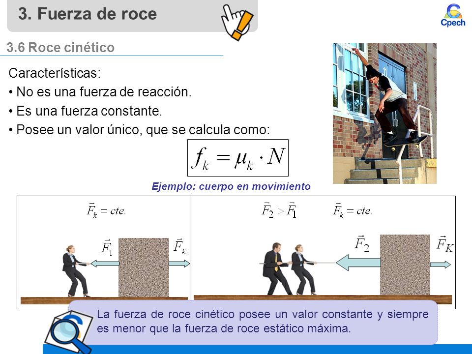Ejemplo: cuerpo en movimiento 3.6 Roce cinético Características: No es una fuerza de reacción.