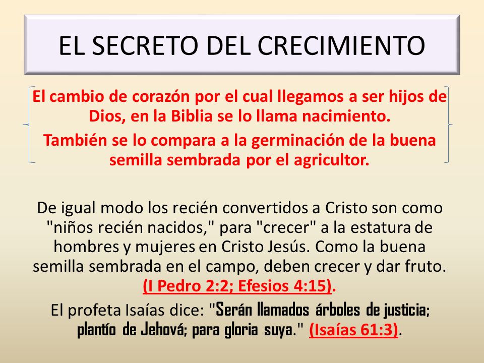 EL SECRETO DEL CRECIMIENTO. El cambio de corazón por el cual llegamos a ser  hijos de Dios, en la Biblia se lo llama nacimiento. También se lo compara.  - ppt descargar