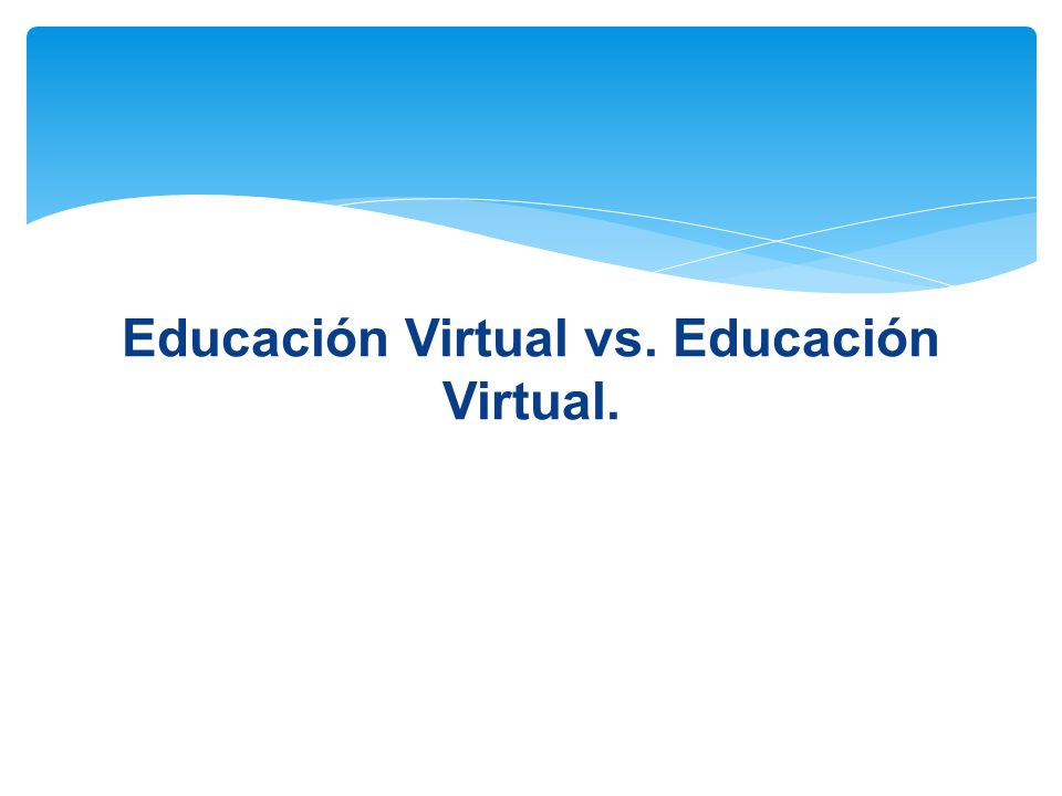 Educación Virtual vs. Educación Virtual.