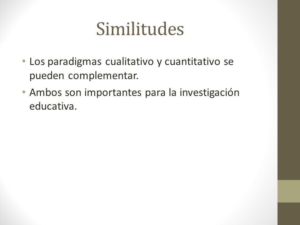 Similitudes Los paradigmas cualitativo y cuantitativo se pueden complementar.