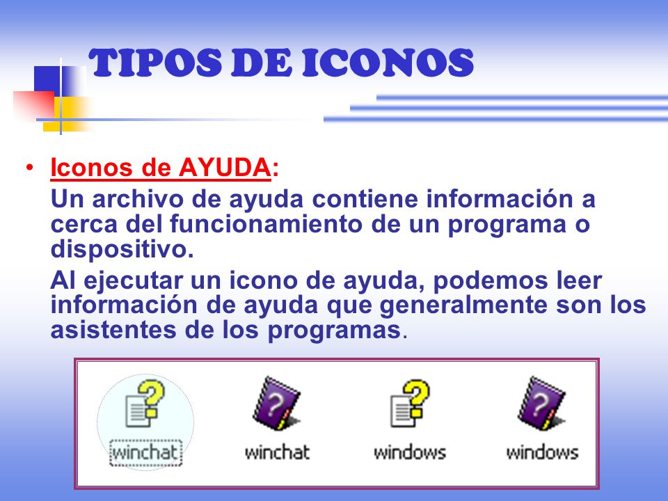 TIPOS DE ICONOS Iconos de AYUDA: Un archivo de ayuda contiene información a cerca del funcionamiento de un programa o dispositivo.