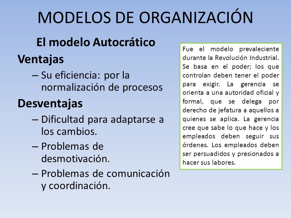 El modelo Autocrático Ventajas – Su eficiencia: por la normalización de procesos Desventajas – Dificultad para adaptarse a los cambios.