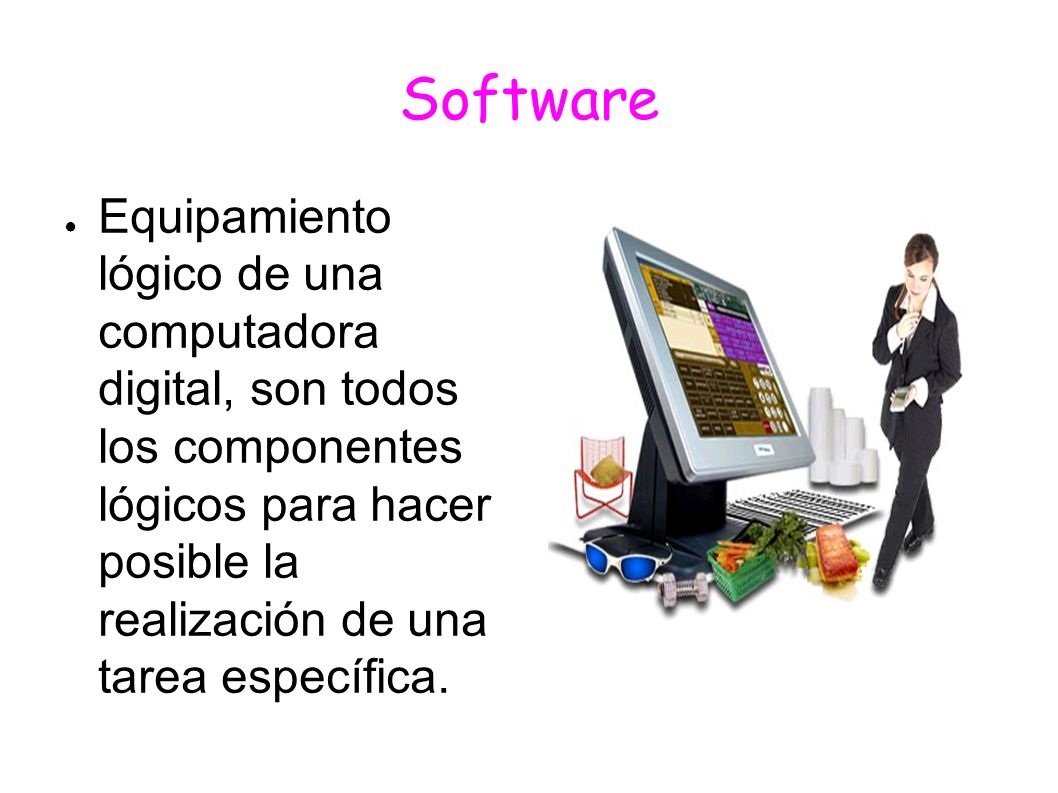 Software ● Equipamiento lógico de una computadora digital, son todos los componentes lógicos para hacer posible la realización de una tarea específica.
