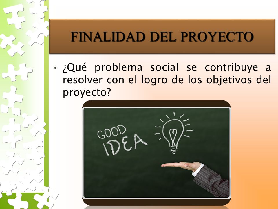 FINALIDAD DEL PROYECTO ¿Qué problema social se contribuye a resolver con el logro de los objetivos del proyecto