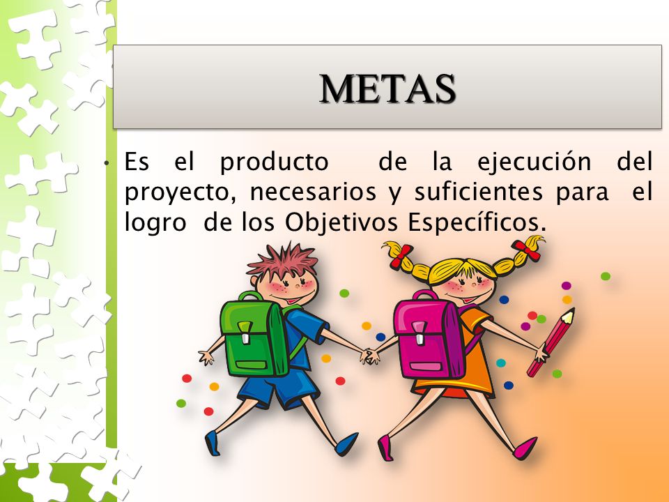 METASMETAS Es el producto de la ejecución del proyecto, necesarios y suficientes para el logro de los Objetivos Específicos.