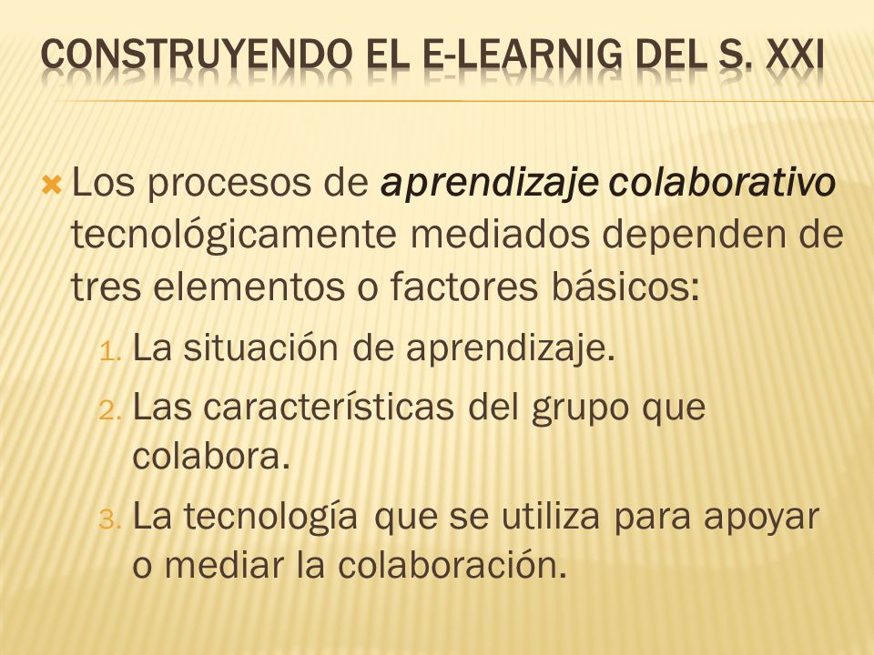  Los procesos de aprendizaje colaborativo tecnológicamente mediados dependen de tres elementos o factores básicos: 1.