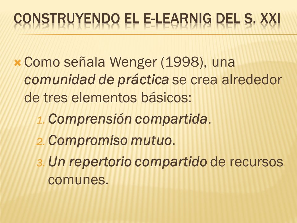  Como señala Wenger (1998), una comunidad de práctica se crea alrededor de tres elementos básicos: 1.