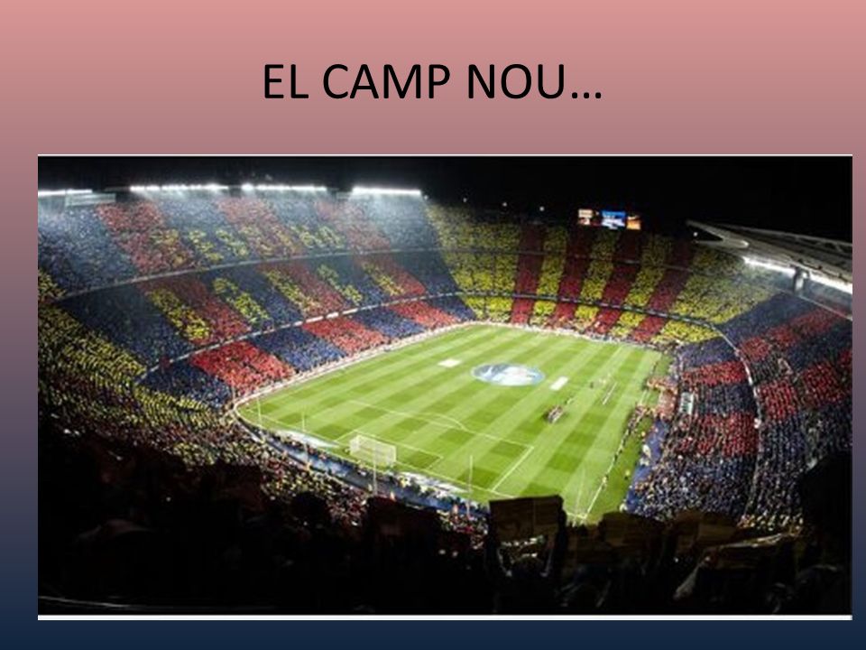 tratar con Confundir Industrializar Empezamos el viaje. EL CAMP NOU… EL CAMP NOU El Camp Nou es el estadio del  equipo del FC Barcelona. El FC Barcelona es el mejor equipo de todo el  mundo. -