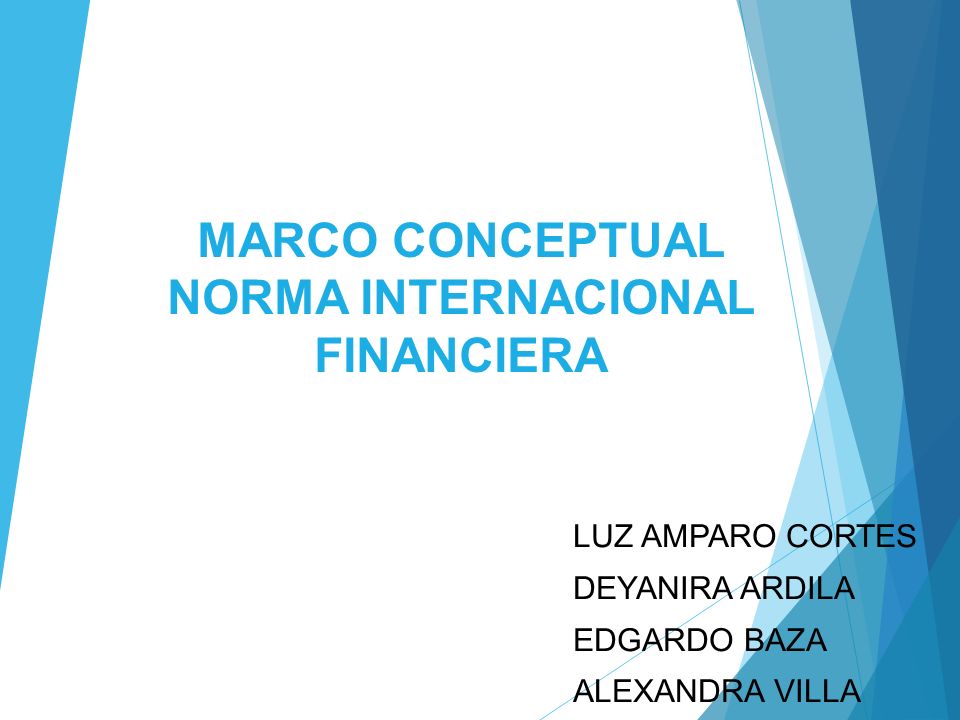 MARCO CONCEPTUAL NORMA INTERNACIONAL FINANCIERA LUZ AMPARO CORTES DEYANIRA ARDILA EDGARDO BAZA ALEXANDRA VILLA