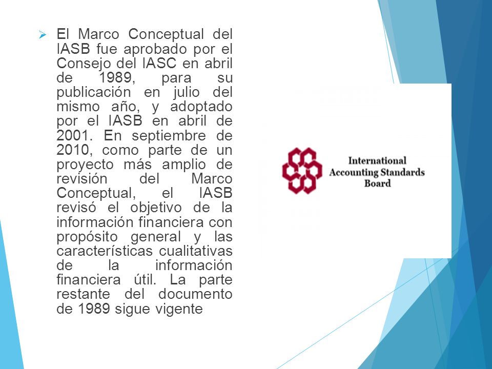  El Marco Conceptual del IASB fue aprobado por el Consejo del IASC en abril de 1989, para su publicación en julio del mismo año, y adoptado por el IASB en abril de 2001.