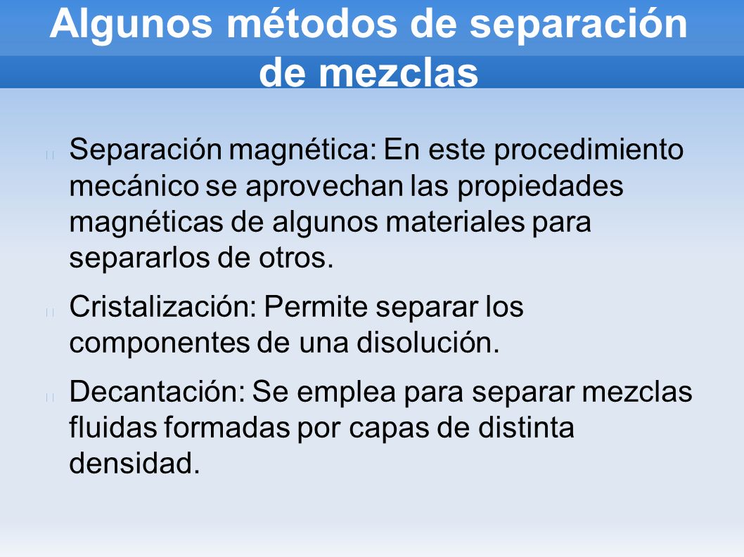 Algunos métodos de separación de mezclas Separación magnética: En este procedimiento mecánico se aprovechan las propiedades magnéticas de algunos materiales para separarlos de otros.