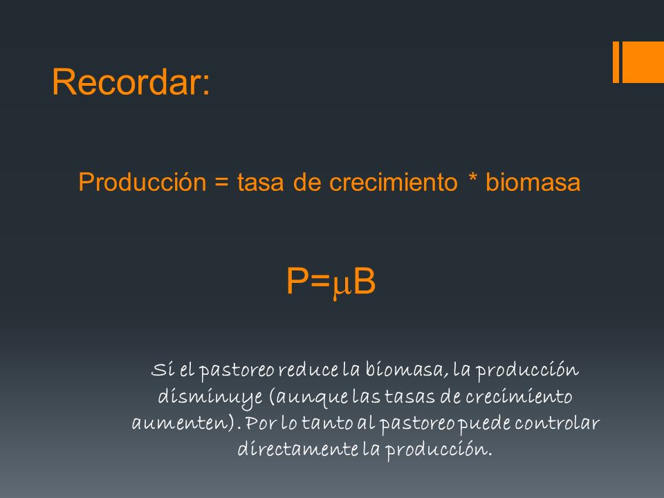 Recordar: Producción = tasa de crecimiento * biomasa P=  B Si el pastoreo reduce la biomasa, la producción disminuye (aunque las tasas de crecimiento aumenten).