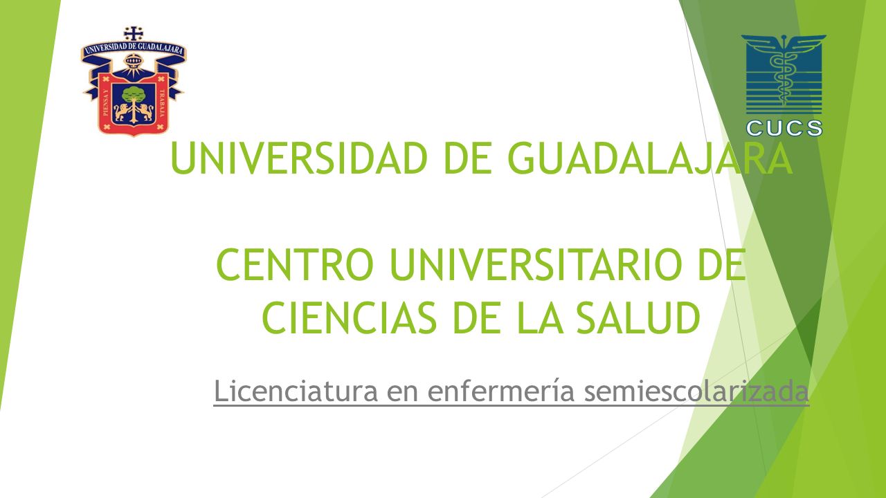 U NIVERSIDAD DE GUADALAJARA CENTRO UNIVERSITARIO DE CIENCIAS DE LA SALUD Licenciatura en enfermería semiescolarizada
