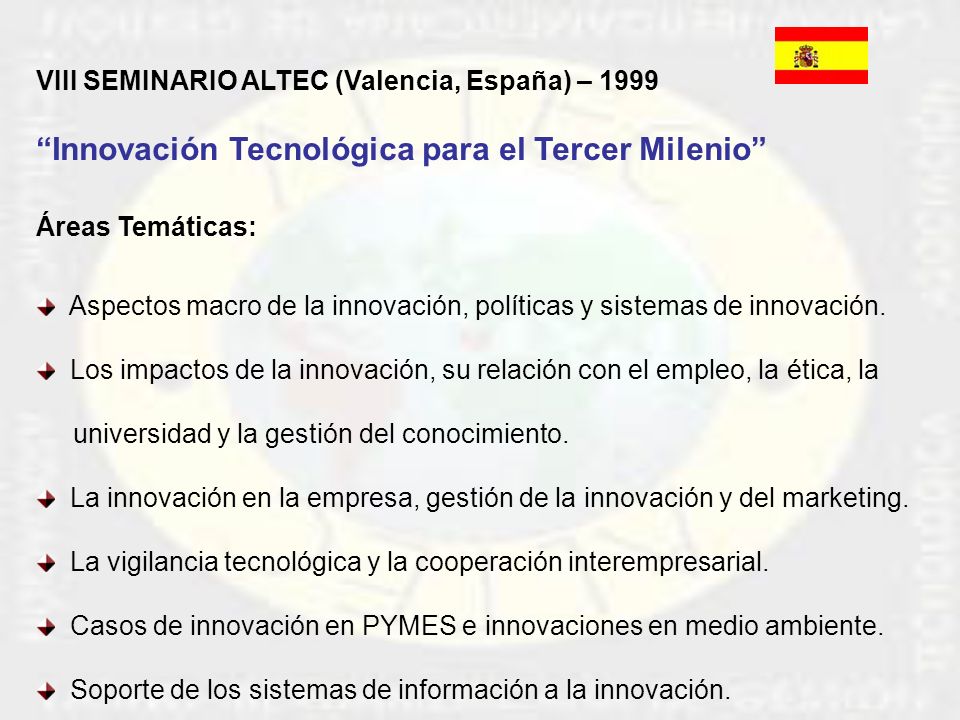 VIII SEMINARIO ALTEC (Valencia, España) – 1999 Innovación Tecnológica para el Tercer Milenio Áreas Temáticas: Aspectos macro de la innovación, políticas y sistemas de innovación.