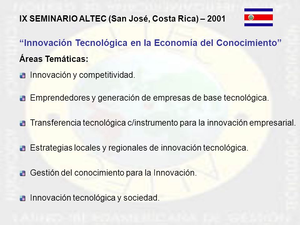 IX SEMINARIO ALTEC (San José, Costa Rica) – 2001 Innovación Tecnológica en la Economía del Conocimiento Áreas Temáticas: Innovación y competitividad.